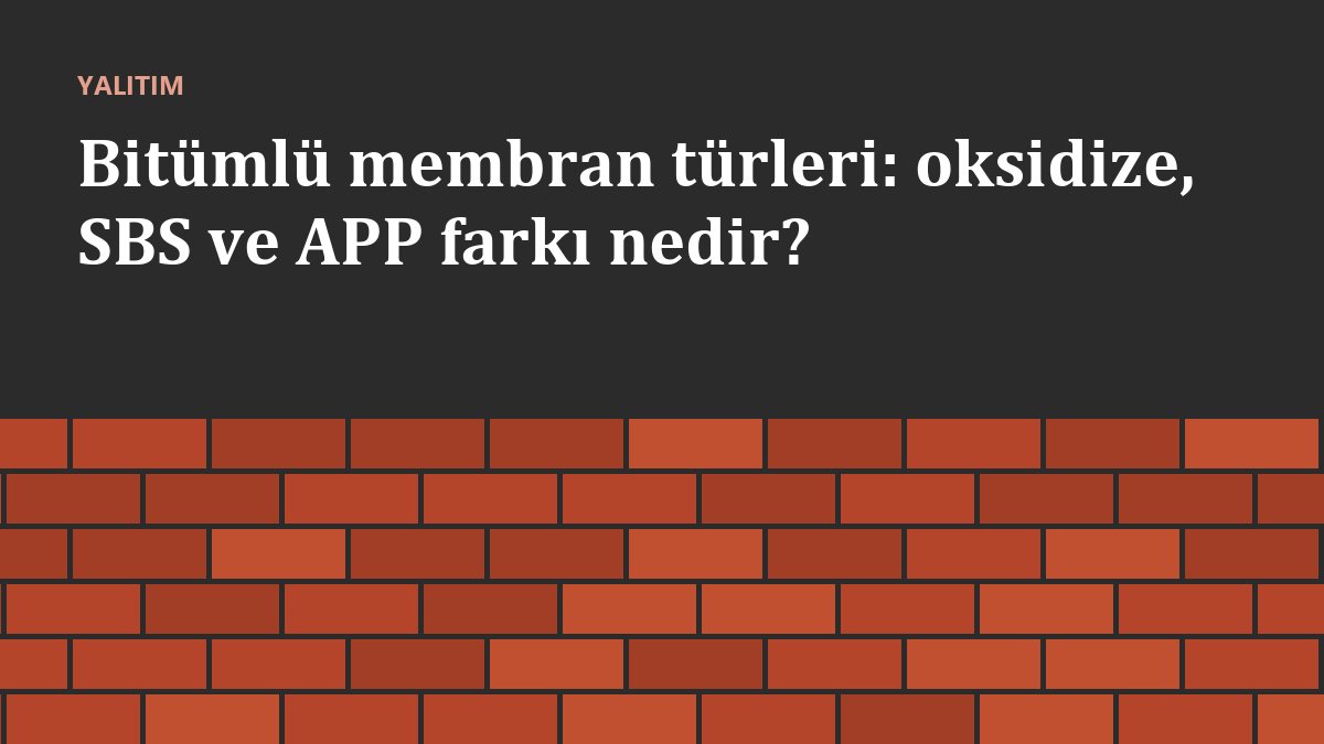 Bitümlü membran türleri: oksidize, SBS ve APP farkı nedir?
