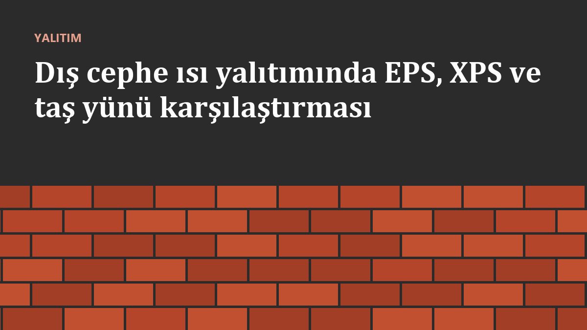 Dış cephe ısı yalıtımında EPS, XPS ve taş yünü karşılaştırması