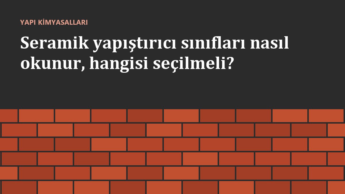 Seramik yapıştırıcı sınıfları nasıl okunur, hangisi seçilmeli?