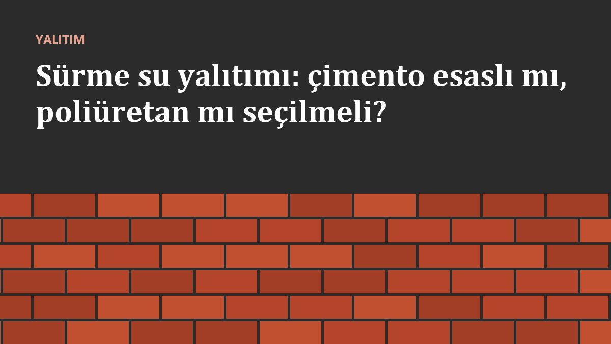 Sürme su yalıtımı: çimento esaslı mı, poliüretan mı seçilmeli?